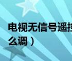 電視無信號遙控器怎么調(diào)（電視無信號遙控怎么調(diào)）