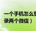 一個(gè)手機(jī)怎么登錄兩個(gè)微信（一個(gè)手機(jī)怎么登錄兩個(gè)微信）