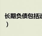 長(zhǎng)期負(fù)債包括遞延收益嗎（長(zhǎng)期負(fù)債包括哪些）