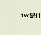 tvc是什么意思（tvc是什么）