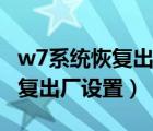 w7系統(tǒng)恢復(fù)出廠設(shè)置后怎么設(shè)置（w7系統(tǒng)恢復(fù)出廠設(shè)置）