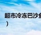 超市冷凍巴沙魚圖片（超市冷凍巴沙魚能吃嗎）