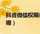 抖音微信權(quán)限設(shè)置ios（抖音微信權(quán)限設(shè)置在哪）