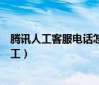 騰訊人工客服電話怎么打不通（騰訊人工客服電話怎么轉(zhuǎn)人工）