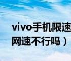 vivo手機(jī)限速后怎樣提升網(wǎng)速（vivo手機(jī)搶網(wǎng)速不行嗎）