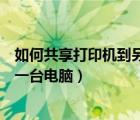 如何共享打印機(jī)到另外一臺電腦上（如何共享打印機(jī)到另外一臺電腦）