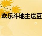 歡樂(lè)斗地主送豆規(guī)則（歡樂(lè)斗地主送歡樂(lè)豆）