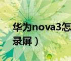 華為nova3怎么錄屏截圖（華為nova3怎么錄屏）