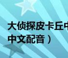 大偵探皮卡丘中文配音百度云（大偵探皮卡丘中文配音）