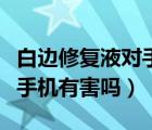 白邊修復(fù)液對手機(jī)有害嗎蘋果（白邊修復(fù)液對手機(jī)有害嗎）