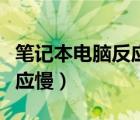 筆記本電腦反應(yīng)慢換什么硬件（筆記本電腦反應(yīng)慢）