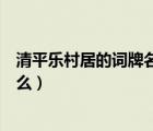 清平樂村居的詞牌名是什么意思（清平樂村居的詞牌名是什么）