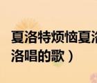 夏洛特?zé)老穆宄母枵l唱的（夏洛特?zé)老穆宄母瑁?/>
                                    </a>
                                                </div>
                                    <div   id=