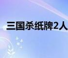 三國殺紙牌2人玩法（三國殺紙牌2人玩法）
