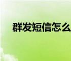 群發(fā)短信怎么發(fā)電腦（群發(fā)短信怎么發(fā)）