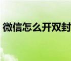 微信怎么開雙封功能（微信怎么開雙封模式）