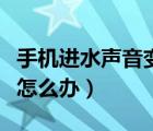 手機(jī)進(jìn)水聲音變小怎么辦（手機(jī)進(jìn)水聲音變小怎么辦）