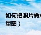 如何把照片做成矢量圖（jpg照片怎么做成矢量圖）
