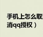 手機(jī)上怎么取消qq授權(quán)管理（手機(jī)上怎么取消qq授權(quán)）
