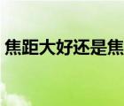 焦距大好還是焦距小好（焦距大好還是小好）