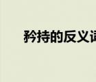 矜持的反義詞有哪些（矜持的反義詞）
