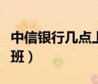 中信銀行幾點(diǎn)上班幾點(diǎn)下班（中信銀行幾點(diǎn)下班）