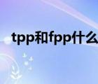 tpp和fpp什么區(qū)別（tpp和fpp什么意思）