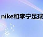 nike和李寧足球鞋對(duì)比（nike和李寧哪個(gè)好）