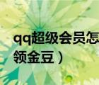 qq超級會員怎么快速升級（qq超級會員怎么領(lǐng)金豆）