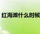 紅海灘什么時候紅（紅海灘什么時候去最好）
