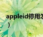appleid停用怎么辦（appleid停用怎么解除）