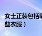 女士正裝包括哪些衣服冬季（女士正裝包括哪些衣服）