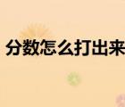 分?jǐn)?shù)怎么打出來(lái)電腦wps（分?jǐn)?shù)怎么打出來(lái)）