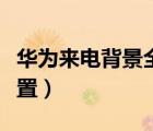華為來(lái)電背景全屏設(shè)置（華為來(lái)電背景全屏設(shè)置）