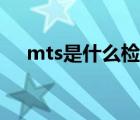 mts是什么檢測公司（mts是什么格式）