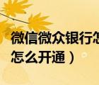 微信微眾銀行怎么開(kāi)通備用金（微信微眾銀行怎么開(kāi)通）