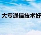 大專通信技術(shù)好嗎（大專通信技術(shù)好就業(yè)嗎）