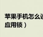 蘋(píng)果手機(jī)怎么設(shè)置應(yīng)用鎖（蘋(píng)果手機(jī)怎么設(shè)置應(yīng)用鎖）