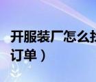 開服裝廠怎么找訂單做童裝（開服裝廠怎么找訂單）