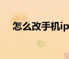 怎么改手機(jī)ip地址安卓（怎么改手機(jī)ip）