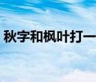 秋字和楓葉打一成語(yǔ)（秋字和楓葉打一成語(yǔ)）