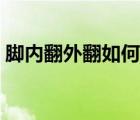 腳內(nèi)翻外翻如何區(qū)分（腳內(nèi)翻外翻如何區(qū)分）