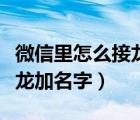 微信里怎么接龍名單隔一行接（微信里怎么接龍加名字）