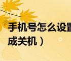 手機(jī)號怎么設(shè)置成關(guān)機(jī)代碼（手機(jī)號怎么設(shè)置成關(guān)機(jī)）