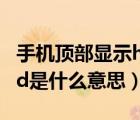 手機頂部顯示hd是什么意思（手機頂部顯示hd是什么意思）