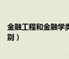 金融工程和金融學(xué)類(lèi)有什么區(qū)別（金融工程與金融學(xué)類(lèi)的差別）