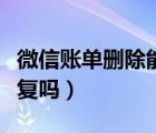 微信賬單刪除能保留多久（微信賬單刪除能恢復(fù)嗎）