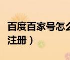 百度百家號怎么注冊企業(yè)號（百度百家號怎么注冊）