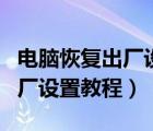 電腦恢復(fù)出廠設(shè)置需要多久時(shí)間（電腦恢復(fù)出廠設(shè)置教程）