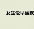 女生說早幽默回答（女生說早幽默回復(fù)）